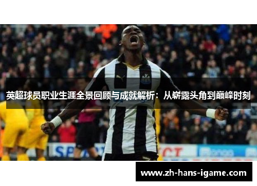 英超球员职业生涯全景回顾与成就解析:从崭露头角到巅峰时刻 英超球员职业生涯全景回顾与成就解析:从崭露头角到巅峰时刻