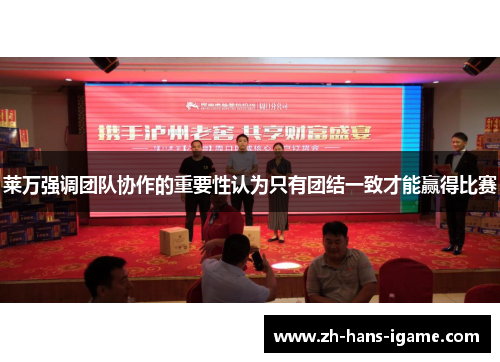 莱万强调团队协作的重要性认为只有团结一致才能赢得比赛
