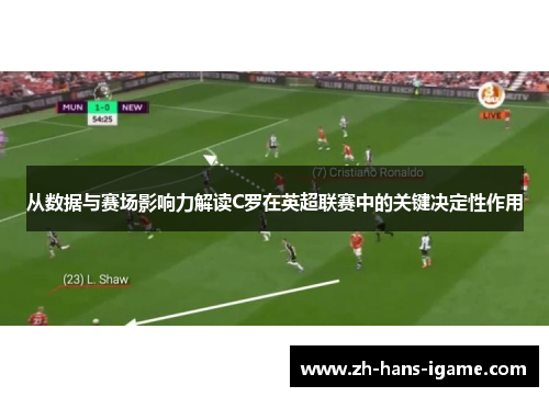 从数据与赛场影响力解读C罗在英超联赛中的关键决定性作用 从数据与赛场影响力解读C罗在英超联赛中的关键决定性作用