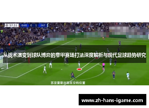 从战术演变到球队博弈的意甲赛场打法深度解析与现代足球趋势研究